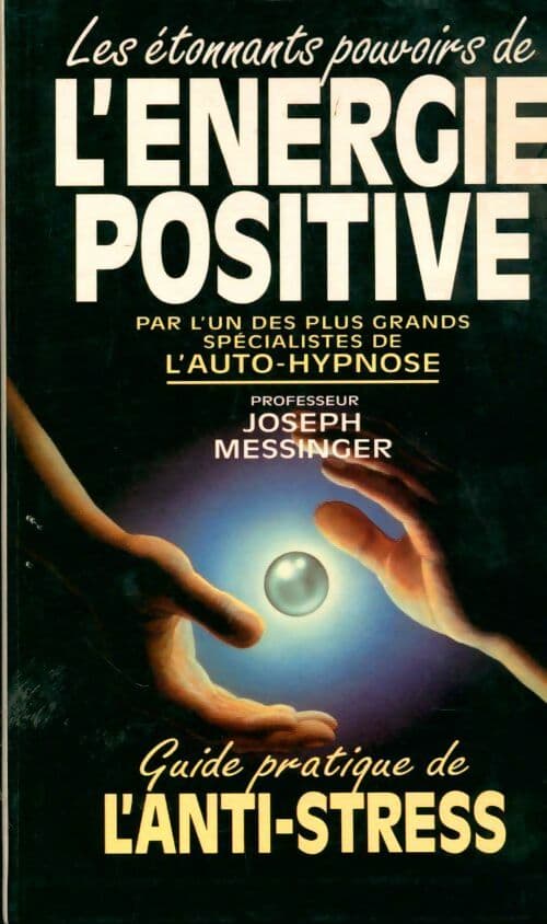 Les étonnants pouvoirs de l'énergie positive - Joseph Messinger
